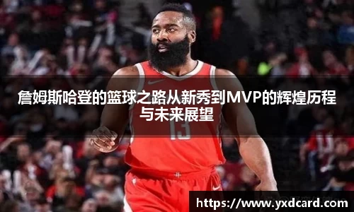 詹姆斯哈登的篮球之路从新秀到MVP的辉煌历程与未来展望