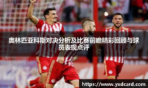 奥林匹亚科斯对决分析及比赛前瞻精彩回顾与球员表现点评